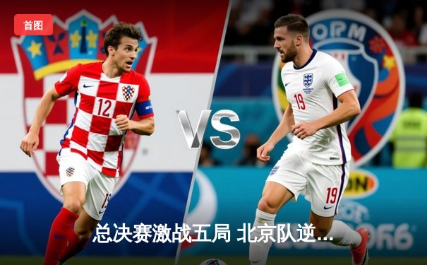 总决赛激战五局 北京队逆转广东队夺CBA总冠军