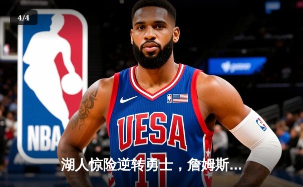 湖人惊险逆转勇士，詹姆斯关键三分锁定胜局 - 4